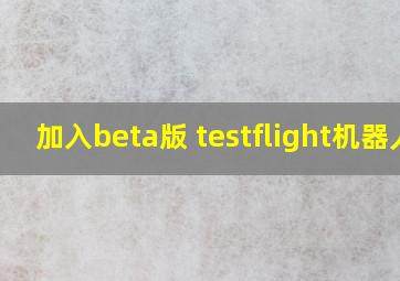 加入beta版 testflight机器人